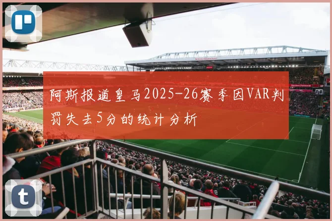 阿斯报道皇马2025-26赛季因VAR判罚失去5分的统计分析