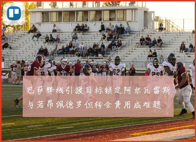巴萨锋线引援目标锁定阿尔瓦雷斯与若昂佩德罗但转会费用成难题
